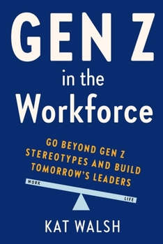 Paperback Gen Z in the Workforce: Go Beyond Gen Z Stereotypes and Build Tomorrow's Leaders Book
