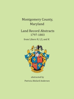 Montgomery County Land Records, Libers H, I/J, and K, 1797-1803
