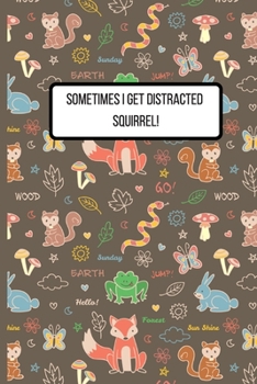 Sometimes I Get Distracted - Squirrel!: Squirrel Gifts for Woman Blank Lined Notebook Journal & Planner | 6 x 9 inches, College Ruled Lined,110 Pages