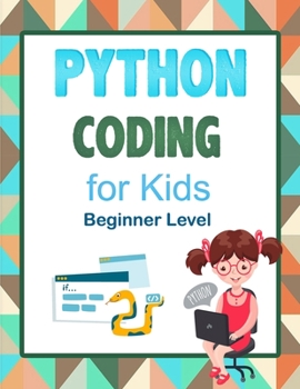 Python Coding For Kids (Beginner Level): Learn To Code Quickly With This Beginner’s Guide To Computer Programming. Coding Projects in Python with Awesome Coding Activities, Games And More...