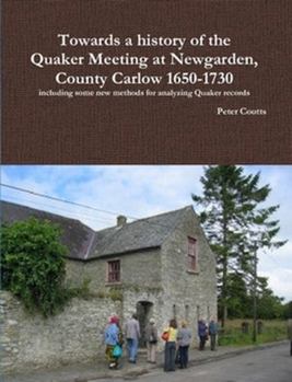 Paperback Towards a history of the Quaker Meeting at Newgarden, County Carlow 1650-1730 including some New methods for analyzing Quaker records Book