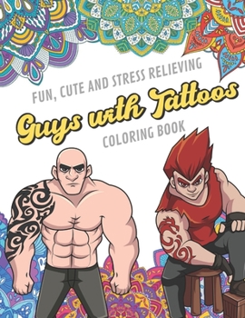 Fun Cute And Stress Relieving Guys With Tattoos Coloring Book: Find Relaxation And Mindfulness with Stress Relieving Color Pages Made of Beautiful ... Perfect Gag Gift Birthday Present or Holidays