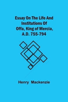 Paperback Essay on the Life and Institutions of Offa, King of Mercia, A.D. 755-794 Book