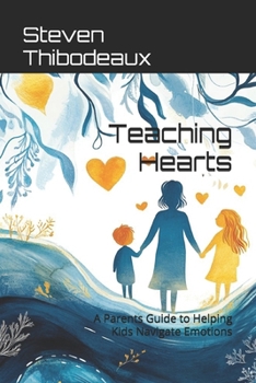 Paperback Teaching Hearts: A Parents Guide to Helping Kids Navigate Emotions Book