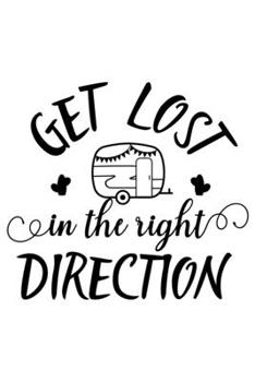 Get Lost In The Right Direction: Lined Blank Notebook Journal With Funny Sassy Sayings, Great Gifts For Coworkers, Employees, Women, And Family
