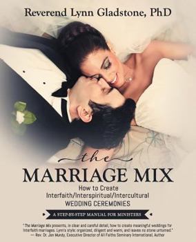 Paperback The Marriage Mix: How to Create Interfaith/Interspiritual/Intercultural Wedding Ceremonies: A STEP-BY-STEP MANUAL FOR MINISTERS Book