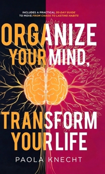 Hardcover Organize Your Mind, Transform Your Life: Includes a 30-Day Practical Guide to Move from Chaos to Lasting Habits Book