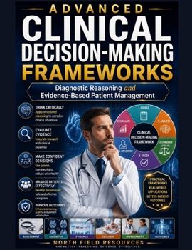 ADVANCED CLINICAL DECISION-MAKING FRAMEWORKS: Diagnostic Reasoning and Evidence-Based Patient Management