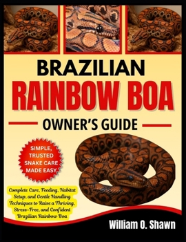 Paperback Brazilian Rainbow Boa Owner's Guide: Complete Care, Feeding, Habitat Setup, and Gentle Handling Techniques to Raise a Thriving, Stress-Free, and Confi Book