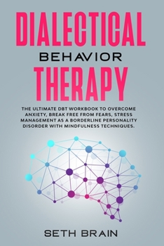Paperback Dialectical Behavior Therapy: The ultimate DBT workbook to overcome anxiety, break free from fears, stress management as a borderline personality di Book