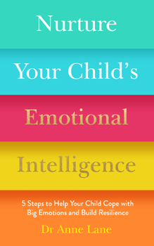 Paperback Nurture Your Child's Emotional Intelligence: 5 Steps to Help Your Child Cope with Big Emotions and Build Resilience Book