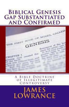 Paperback Biblical Genesis Gap Substantiated and Confirmed: A Bible Doctrine of Illegitimate Controversy Book