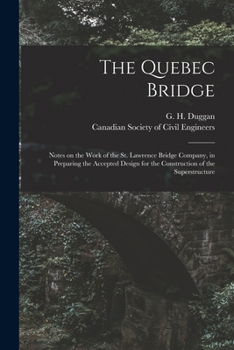 Paperback The Quebec Bridge [microform]: Notes on the Work of the St. Lawrence Bridge Company, in Preparing the Accepted Design for the Construction of the Sup Book
