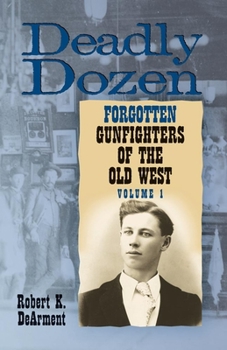 Paperback Deadly Dozen: Twelve Forgotten Gunfighters of the Old West, Vol. 1 Book