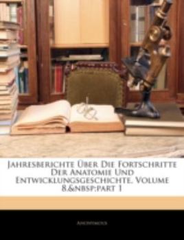 Paperback Jahresberichte Uber Die Fortschritte Der Anatomie Und Entwicklungsgeschichte, Volume 8, Part 1 [German] Book