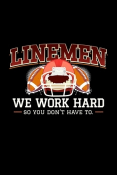 Linemen We Work Hard so you don't have to: football Fan Gift - 110 Pages Notebook/Journal