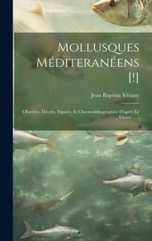 Mollusques Méditeranéens [!]: Observés, Décrits, Figurés, Et Chromolithographiés D'après Le Vivant ...... (French Edition)
