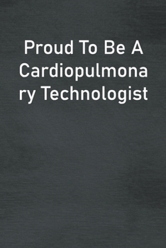 Proud To Be A Cardiopulmonary Technologist: Lined Notebook For Men, Women And Co Workers