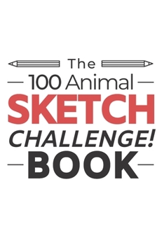 Paperback The 100 Animal Sketch Challenge Book: Developing Creative Artists Sketchbook for Practicing & Learning to Draw Animals Activity Book for Kids or Adult Book