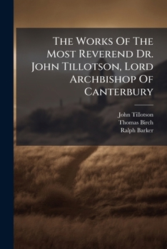 Paperback The Works Of The Most Reverend Dr. John Tillotson, Lord Archbishop Of Canterbury Book