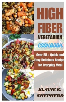 High Fiber Vegetarian Cookbook: Over 55+ Quick and Easy Delicious Recipes for Everyday Meal