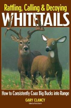 Paperback Rattling, Calling & Decoying Whitetails: Putting More Excitement Into Your Deer Hunts Book