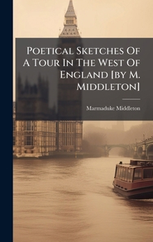 Poetical Sketches of a Tour in the West of England [by M. Middleton]