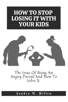 Paperback How to Stop Losing It with Your Kids: The Issue Of Being An Angry Parent And How To Solve It. [Large Print] Book