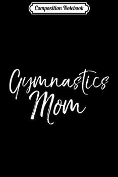 Composition Notebook: Matching Gymnastics Family Gifts for Mothers Gymnastics Mom  Journal/Notebook Blank Lined Ruled 6x9 100 Pages