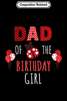 Composition Notebook: Dad Of The Birthday Girl Ladybug Birthday  Journal/Notebook Blank Lined Ruled 6x9 100 Pages