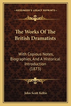 The Works of the British Dramatists. Carefully Selected From the Best Editions, With Copious Notes, Biographies, and a Historical Introduction