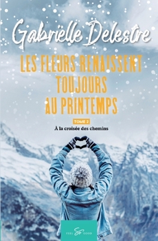 Les fleurs renaissent toujours au printemps - Tome 2: À la croisée des chemins