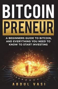 Paperback Bitcoinpreneur: A Beginners Guide to Bitcoin, and Everything You Need to Know to Start Investing Book