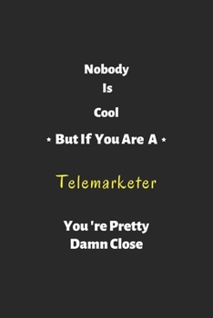 Paperback Nobody is cool but if you are a Telemarketer you're pretty damn close: Telemarketer notebook, perfect gift for Telemarketer Book