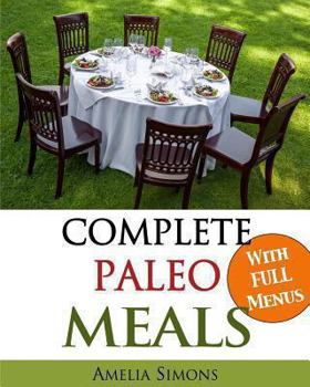 Paperback Complete Paleo Meals: A Paleo Cookbook Featuring Paleo Comfort Foods - Recipes for an Appetizer, Entree, Side Dishes, and Dessert in Every M [Large Print] Book