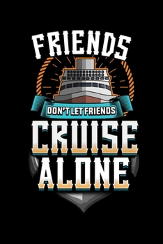 Friends Don’t Let Friends Cruise Alone: Friends Don't Let Friends Cruise Alone Cute & Funny Cruising Blank Composition Notebook for Journaling & Writing (120 Lined Pages, 6" x 9")