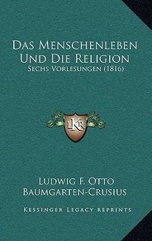 Paperback Das Menschenleben Und Die Religion: Sechs Vorlesungen (1816) [German] Book