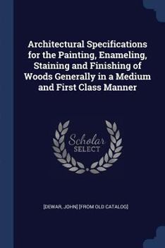 Paperback Architectural Specifications for the Painting, Enameling, Staining and Finishing of Woods Generally in a Medium and First Class Manner Book