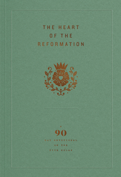 Paperback The Heart of the Reformation: A 90-Day Devotional on the Five Solas Book