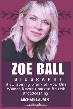 Paperback Zoe Ball Biography: An Inspiring Story of How One Woman Revolutionized British Broadcasting Book