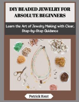 Paperback DIY Beaded Jewelry for Absolute Beginners: Learn the Art of Jewelry Making with Clear, Step-by-Step Guidance Book
