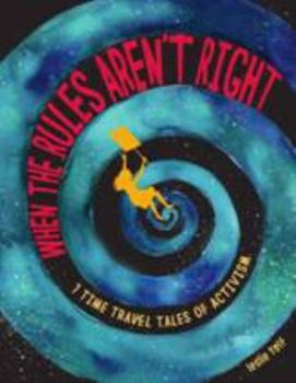 Perfect Paperback When the Rules Aren't Right: 7 Time Travel Tales of Activism Book