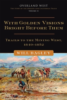 Hardcover With Golden Visions Bright Before Them, 2: Trails to the Mining West, 1849-1852 Book