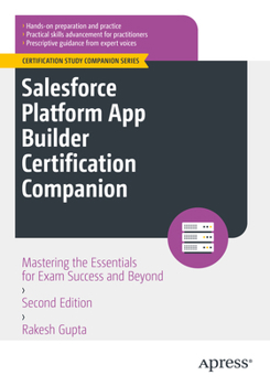 Paperback Salesforce Platform App Builder Certification Companion: Mastering the Essentials for Exam Success and Beyond Book