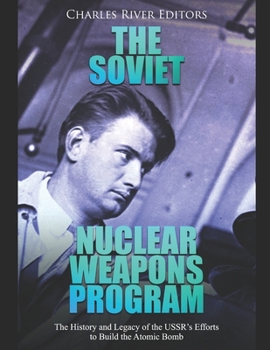 Paperback The Soviet Nuclear Weapons Program: The History and Legacy of the USSR's Efforts to Build the Atomic Bomb Book