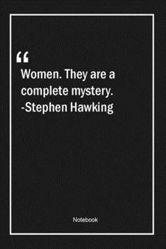 Women. They are a complete mystery. -Stephen Hawking: Lined Gift Notebook With Unique Touch Journal Lined Premium 120 Pages women Quotes