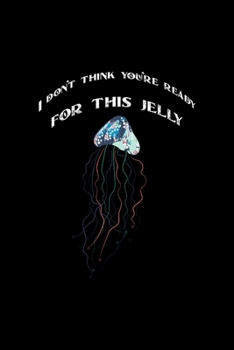 I Don't Think You're Ready For This Jelly: All Purpose 6x9 Blank Lined Notebook Journal Way Better Than A Card Trendy Unique Gift Solid Black Aquarium