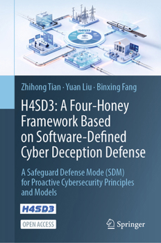 Hardcover H4sd3: A Four-Honey Framework Based on Software-Defined Cyber Deception Defense: A Safeguard Defense Mode (Sdm) for Proactive Cybersecurity Principles Book