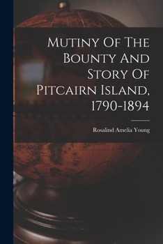 Mutiny Of The Bounty And Story Of Pitcairn Island, 1790-1894