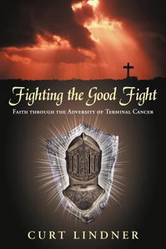 Paperback Fighting the Good Fight: Faith Through the Adversity of Terminal Cancer Book